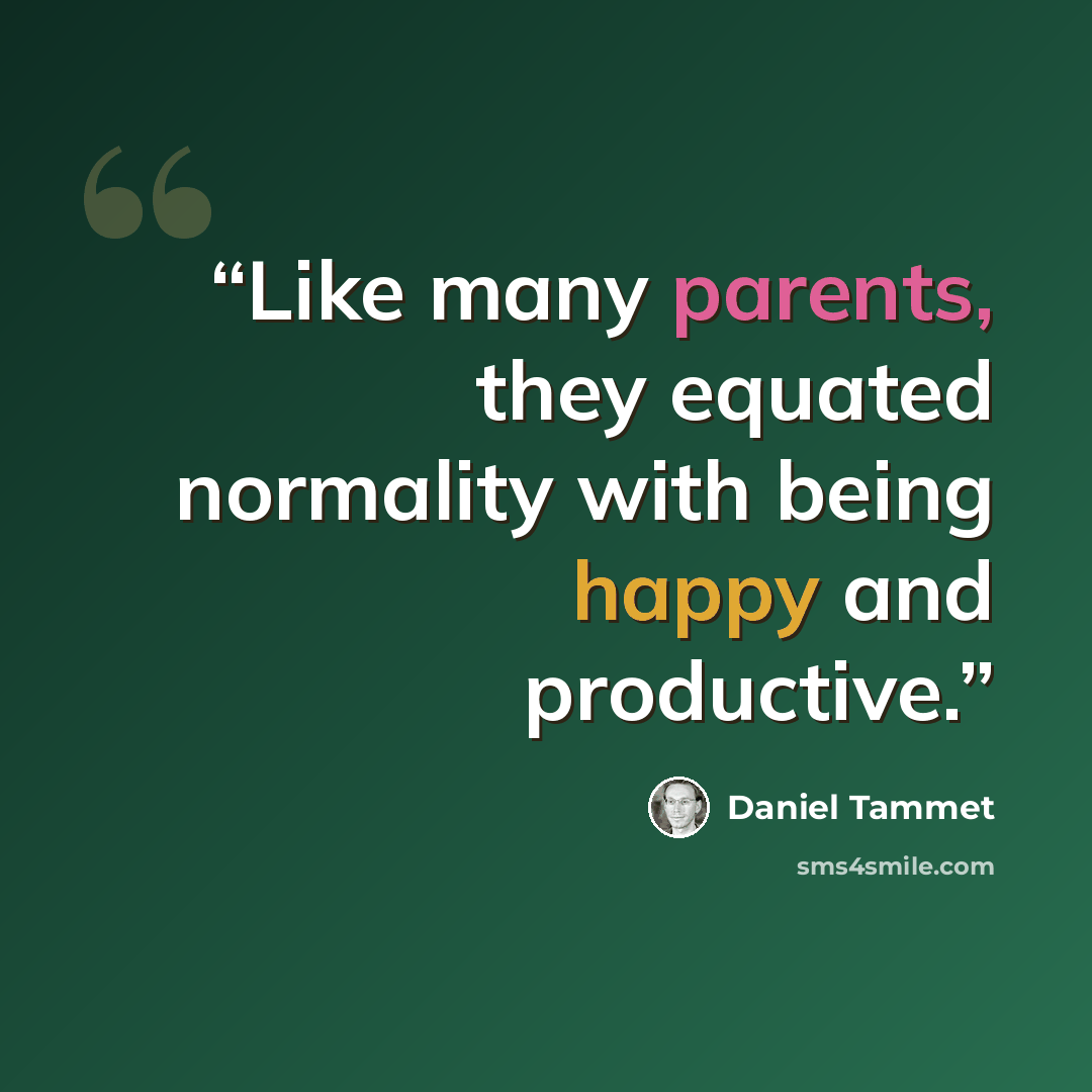 “Like many parents, they equated normality with being happy and productive.” quote by Daniel Tammet