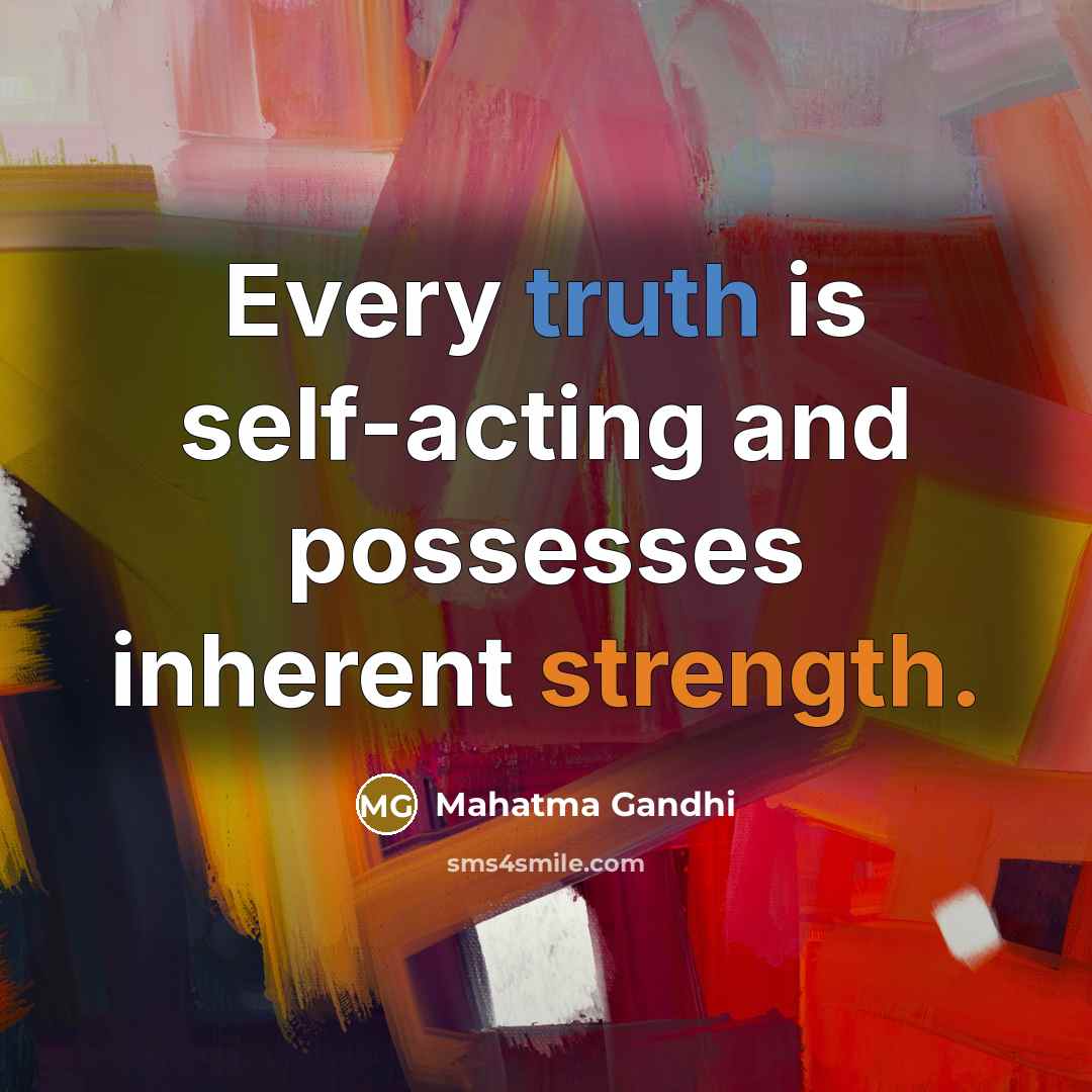 “Every truth is self-acting and possesses inherent strength.” quote by Mahatma Gandhi
