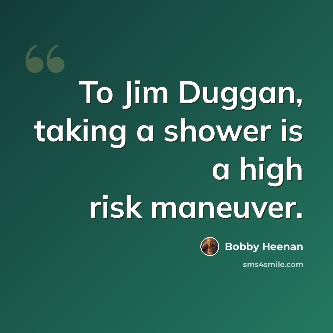 “To Jim Duggan, taking a shower is a high risk maneuver.” quote by Bobby Heenan