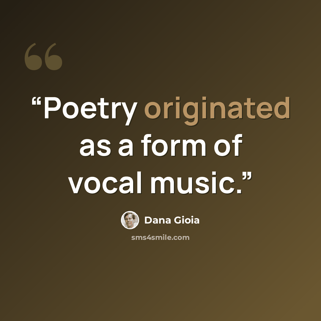 “Poetry originated as a form of vocal music.” quote by Dana Gioia