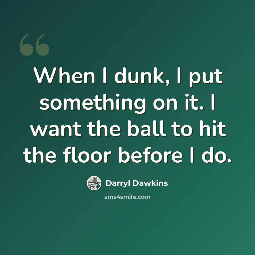 “When I dunk, I put something on it. I want the ball to hit the floor before I do.” quote by Darryl Dawkins