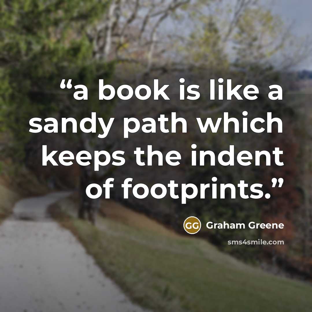 “a book is like a sandy path which keeps the indent of footprints.” quote by Graham Greene