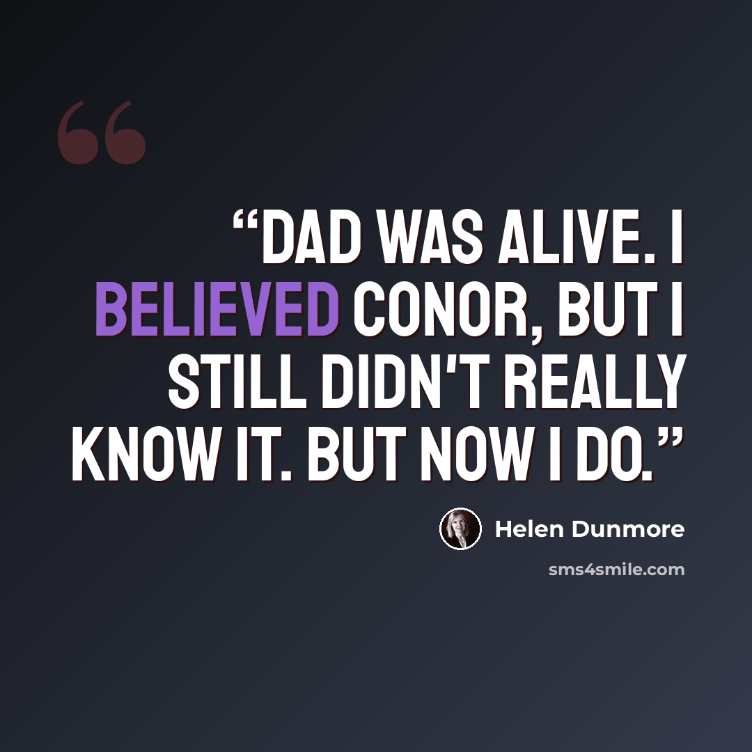 “Dad was alive. I believed Conor, but I still didn't really know it. But now I do.” quote by Helen Dunmore