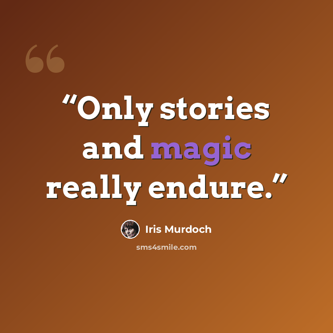 “Only stories and magic really endure.” quote by Iris Murdoch