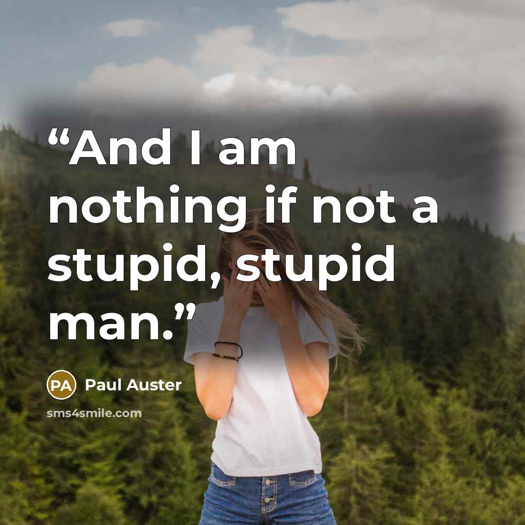“And I am nothing if not a stupid, stupid man.” quote by Paul Auster