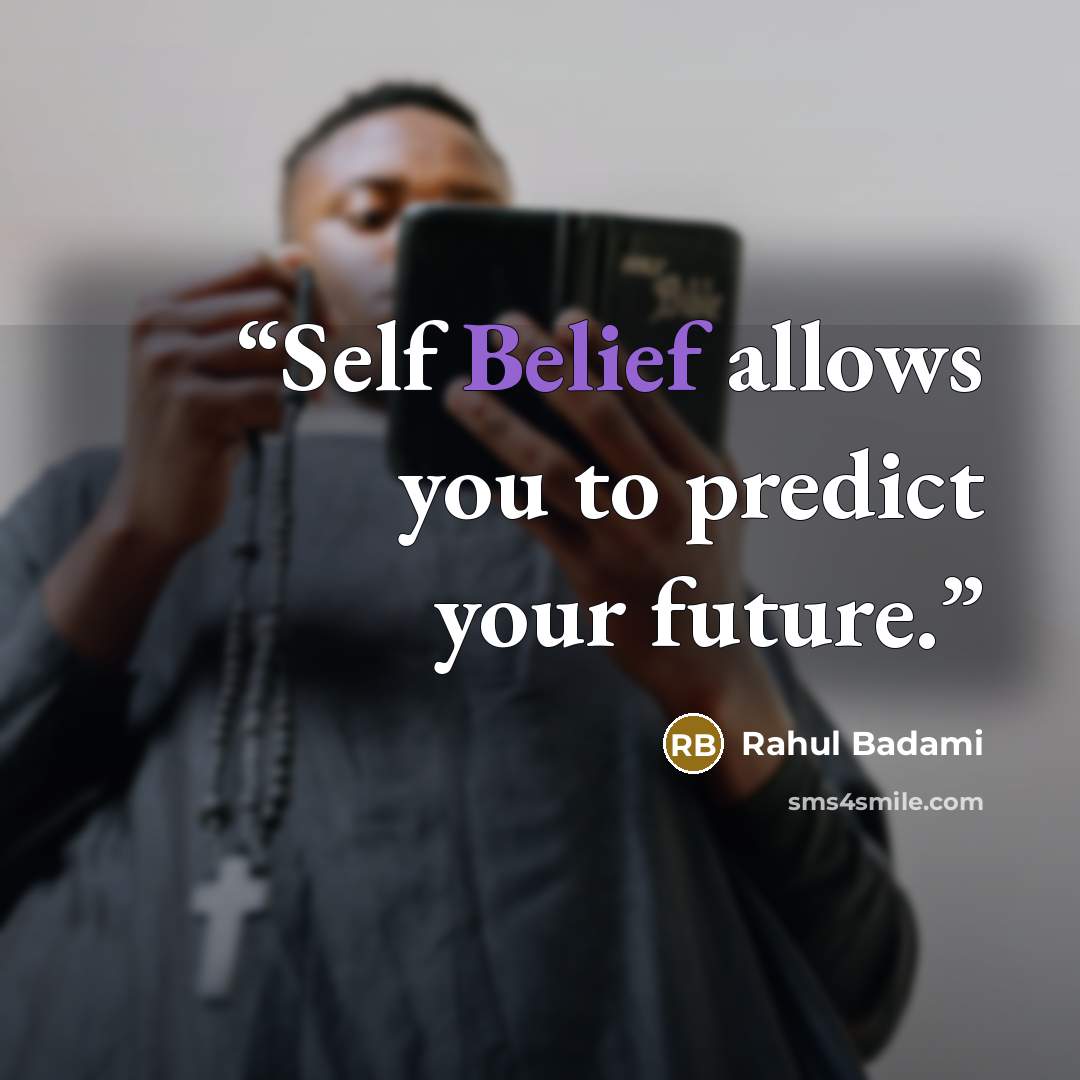 “Self Belief allows you to predict your future.” quote by Rahul Badami