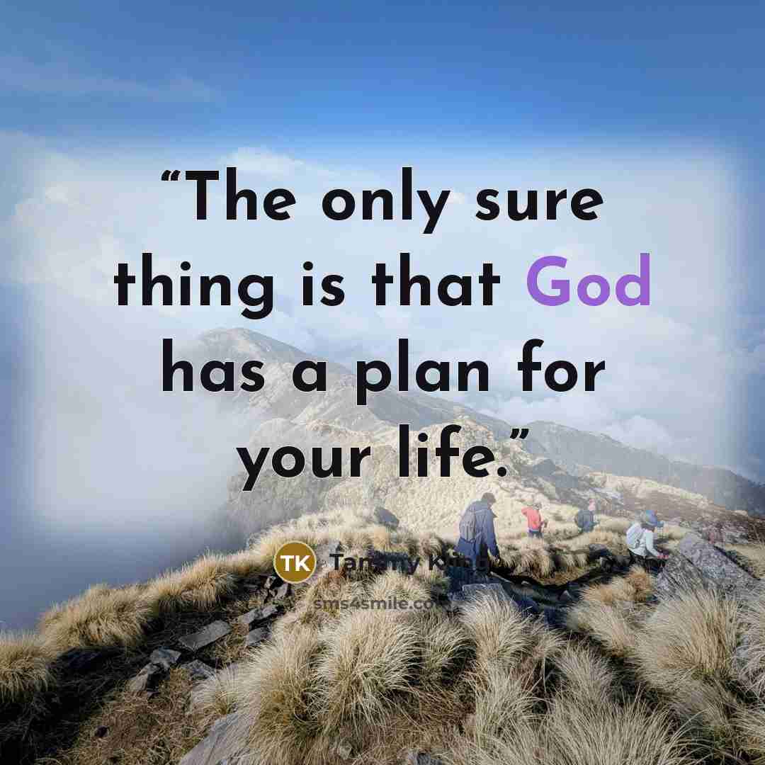 “The only sure thing is that God has a plan for your life.” quote by Tammy Kling