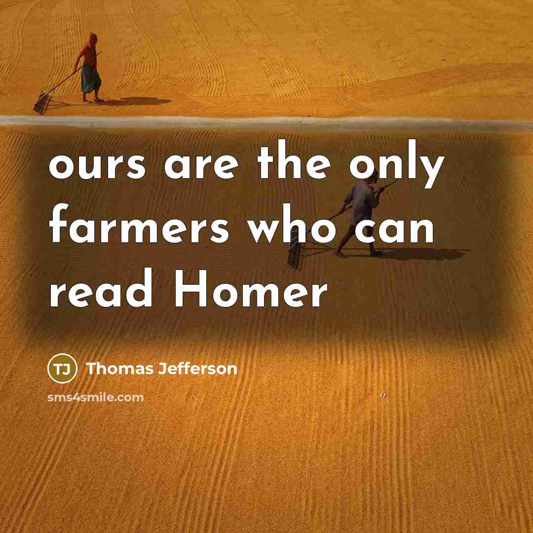 “ours are the only farmers who can read Homer” quote by Thomas Jefferson