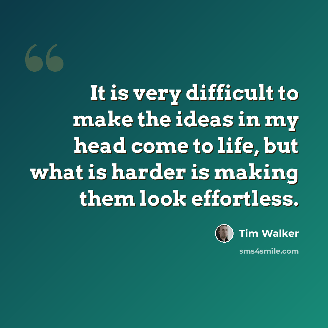 “It is very difficult to make the ideas in my head come to life, but what is harder is making them look effortless.” quote by Tim Walker