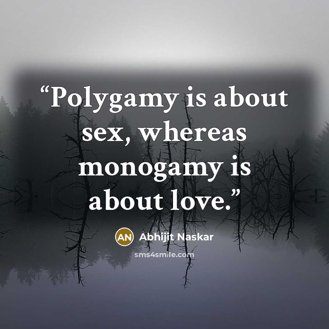 “Polygamy is about sex, whereas monogamy is about love.” quote by Abhijit Naskar