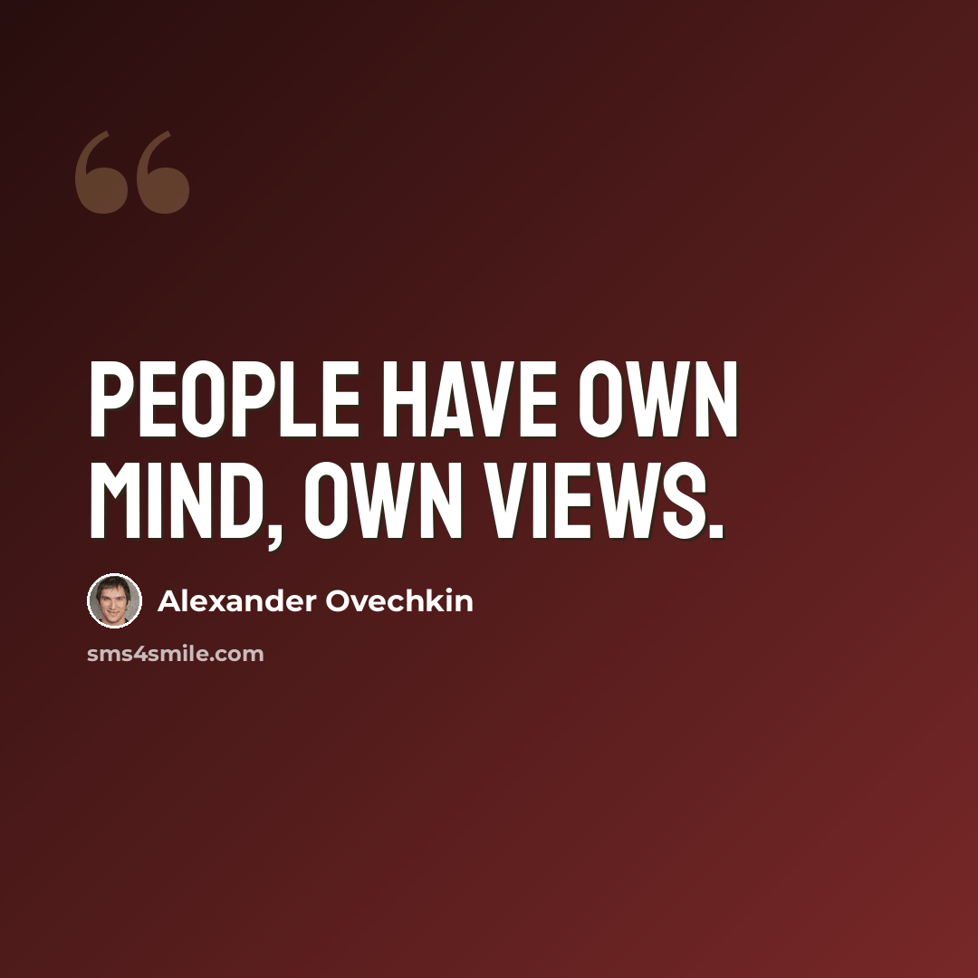 “People have own mind, own views.” quote by Alexander Ovechkin
