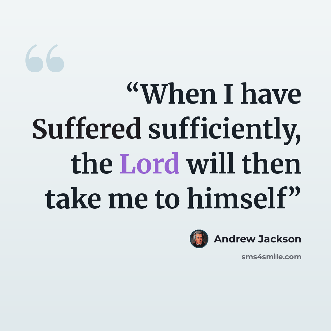 “When I have Suffered sufficiently, the Lord will then take me to himself” quote by Andrew Jackson