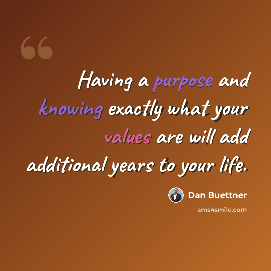 “Having a purpose and knowing exactly what your values are will add additional years to your life.” quote by Dan Buettner