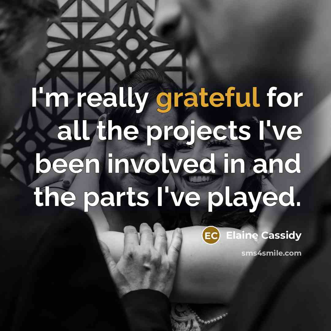 “I'm really grateful for all the projects I've been involved in and the parts I've played.” quote by Elaine Cassidy