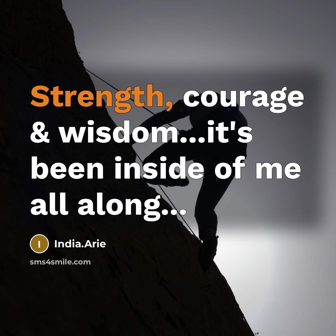 “Strength, courage & wisdom...it's been inside of me all along...” quote by India.Arie