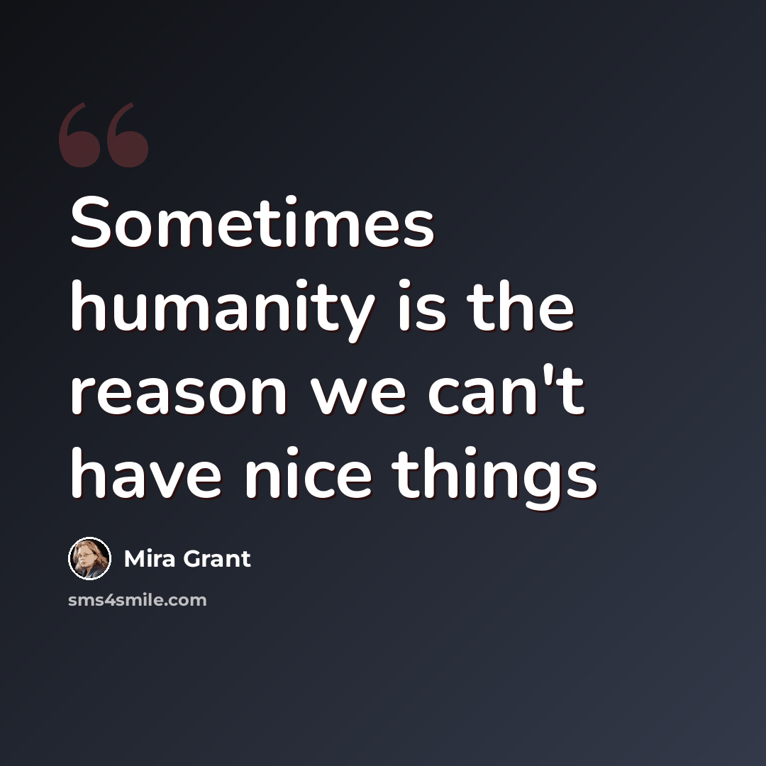 “Sometimes humanity is the reason we can't have nice things” quote by Mira Grant
