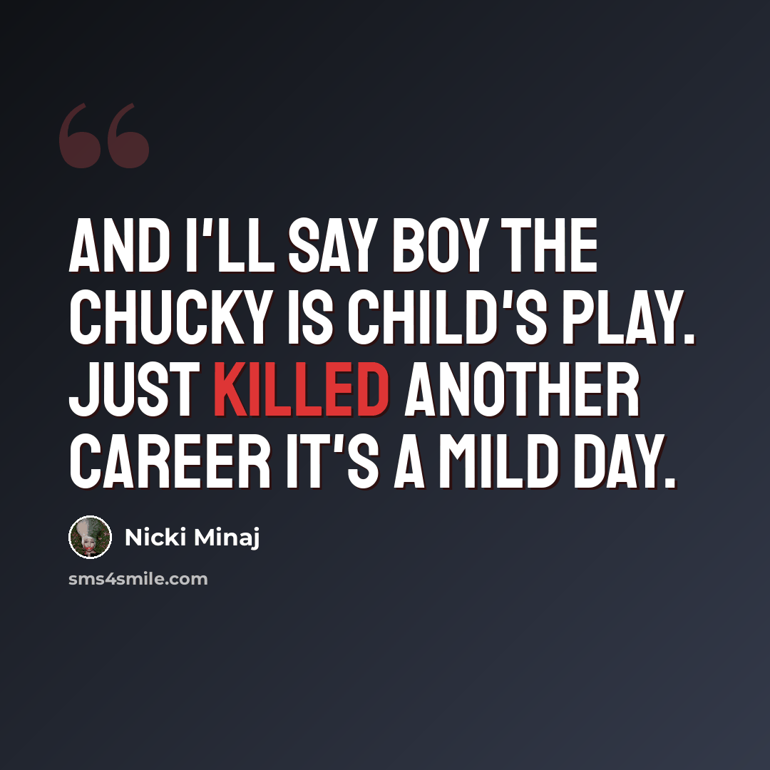 “And I'll say boy the Chucky is Child's play. Just killed another career it's a mild day.” quote by Nicki Minaj
