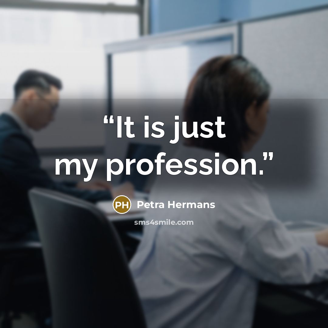 “It is just my profession.” quote by Petra Hermans