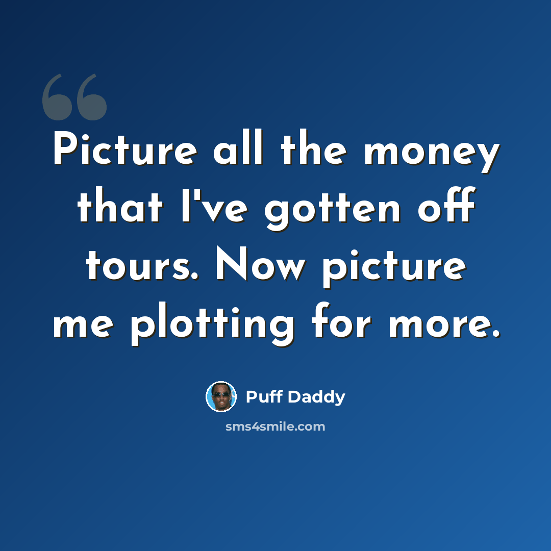 “Picture all the money that I've gotten off tours. Now picture me plotting for more.” quote by Puff Daddy