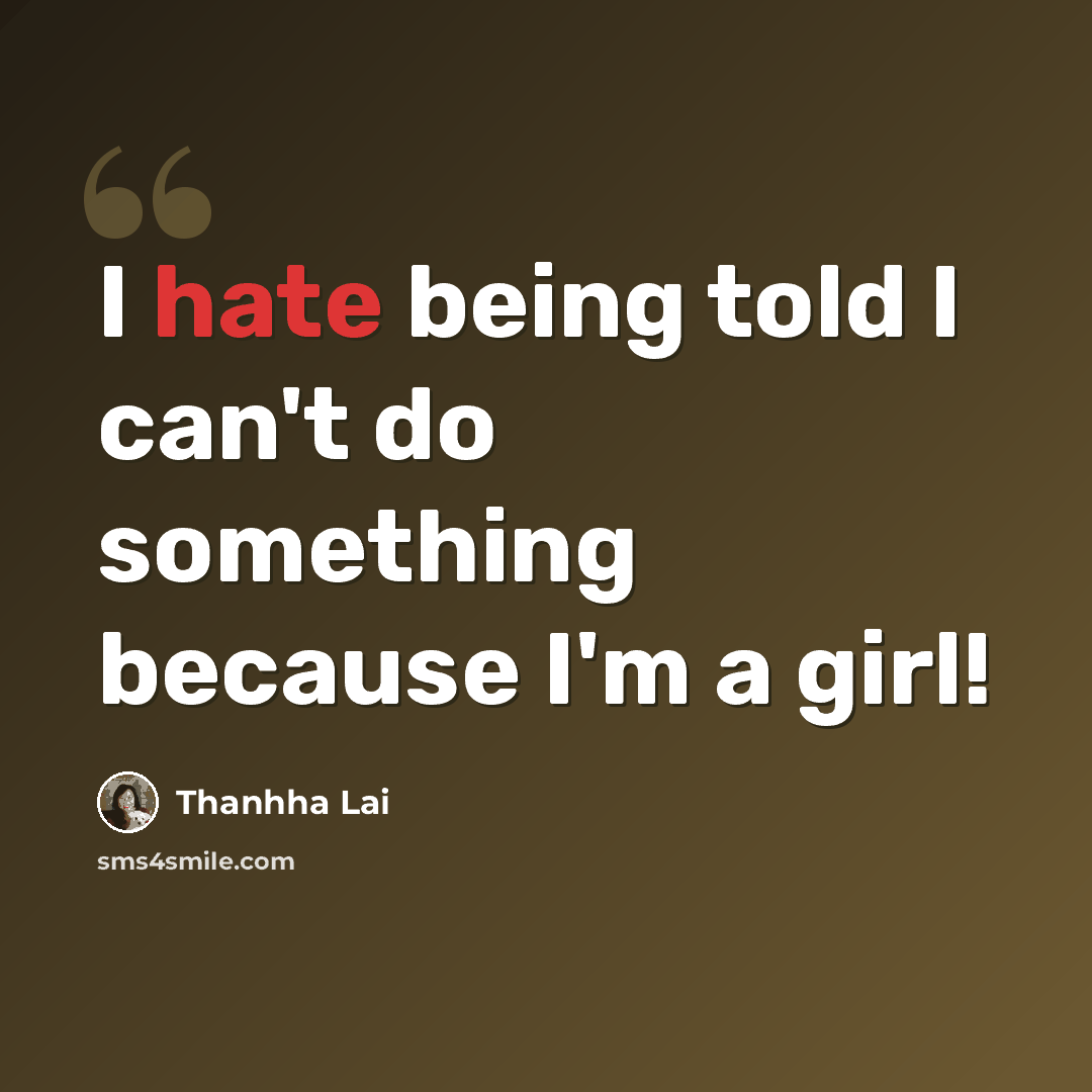 “I hate being told I can't do something because I'm a girl!” quote by Thanhha Lai