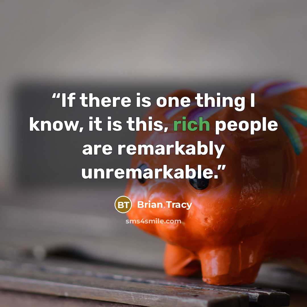 “If there is one thing I know, it is this, rich people are remarkably unremarkable.” quote by Brian Tracy