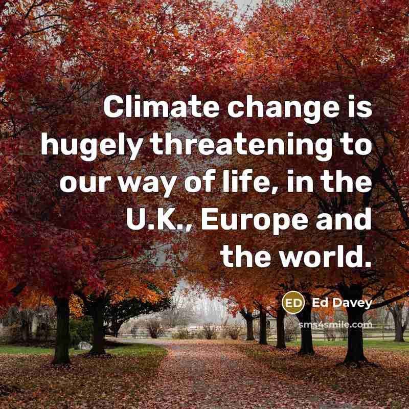 “Climate change is hugely threatening to our way of life, in the U.K., Europe and the world.” quote by Ed Davey