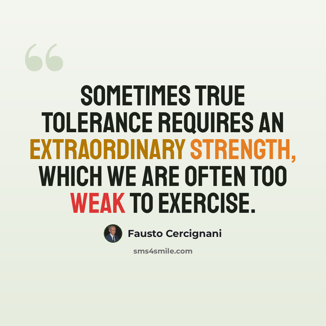 “Sometimes true tolerance requires an extraordinary strength, which we are often too weak to exercise.” quote by Fausto Cercignani