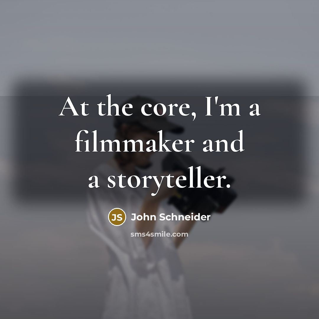 “At the core, I'm a filmmaker and a storyteller.” quote by John Schneider