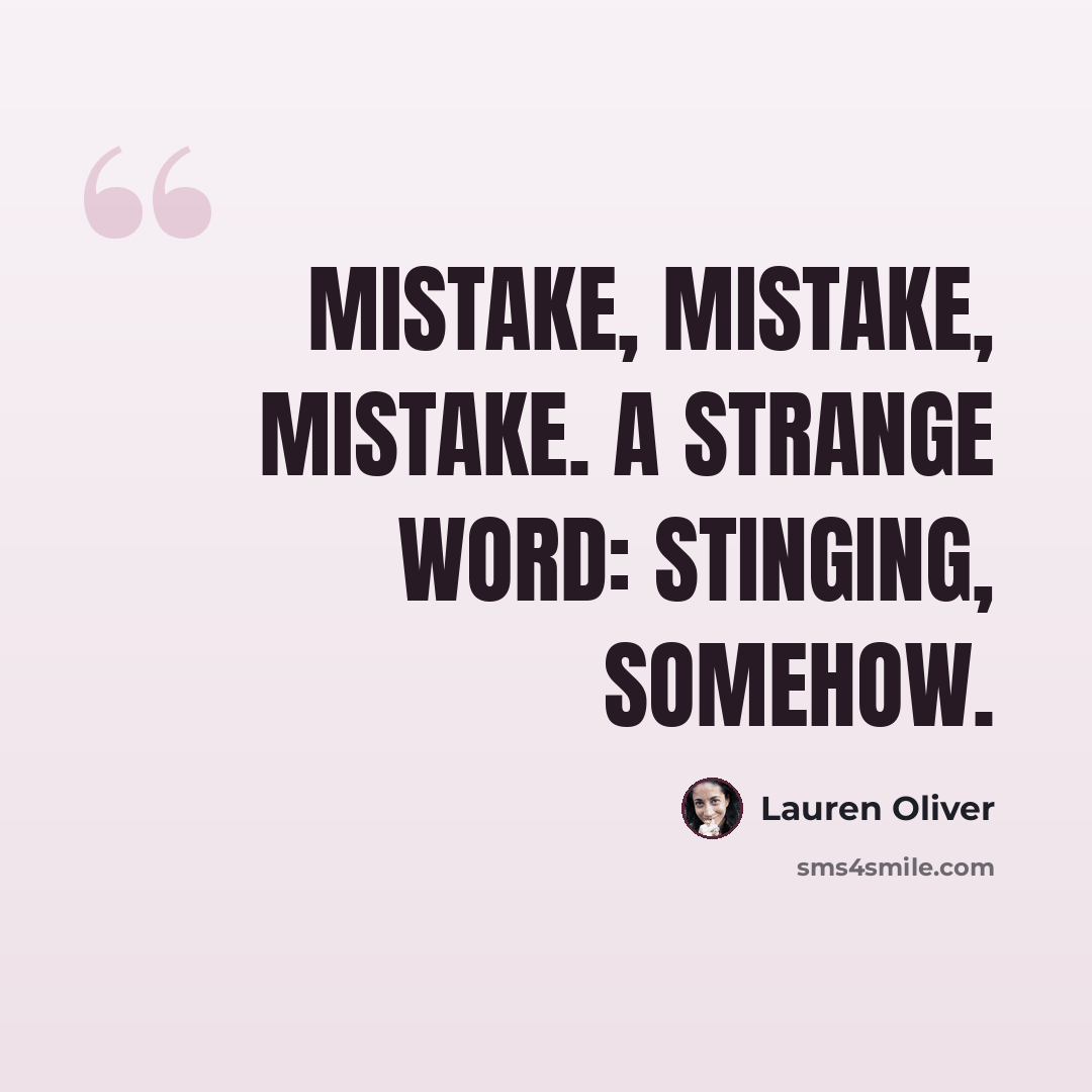 “Mistake, mistake, mistake. A strange word: stinging, somehow.” quote by Lauren Oliver