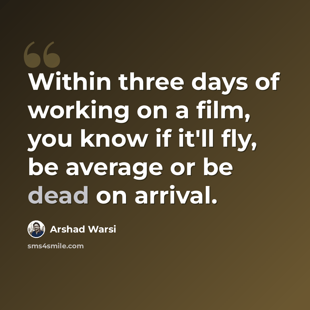 “Within three days of working on a film, you know if it'll fly, be average or be dead on arrival.” quote by Arshad Warsi