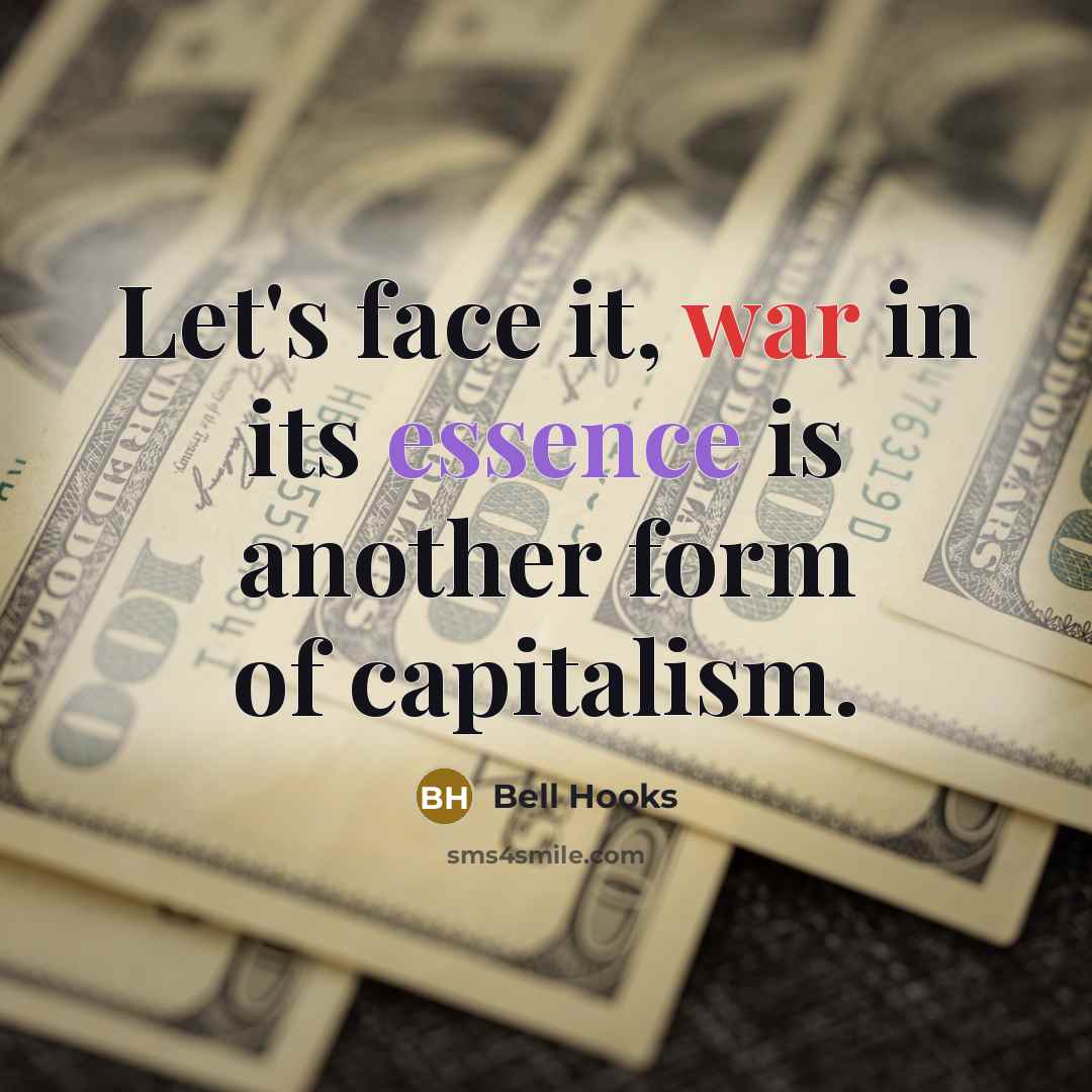 “Let's face it, war in its essence is another form of capitalism.” quote by Bell Hooks