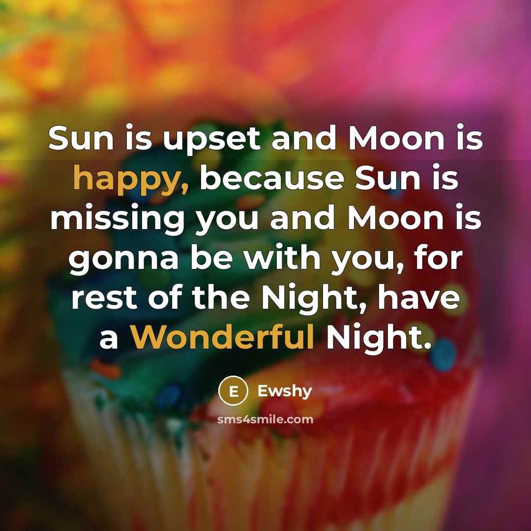 “Sun is upset and Moon is happy, because Sun is missing you and Moon is gonna be with you, for rest of the Night, have a Wonderful Night.” quote by Ewshy