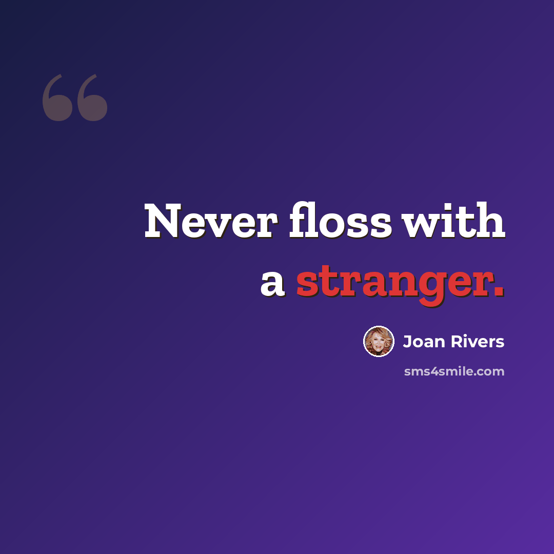 “Never floss with a stranger.” quote by Joan Rivers