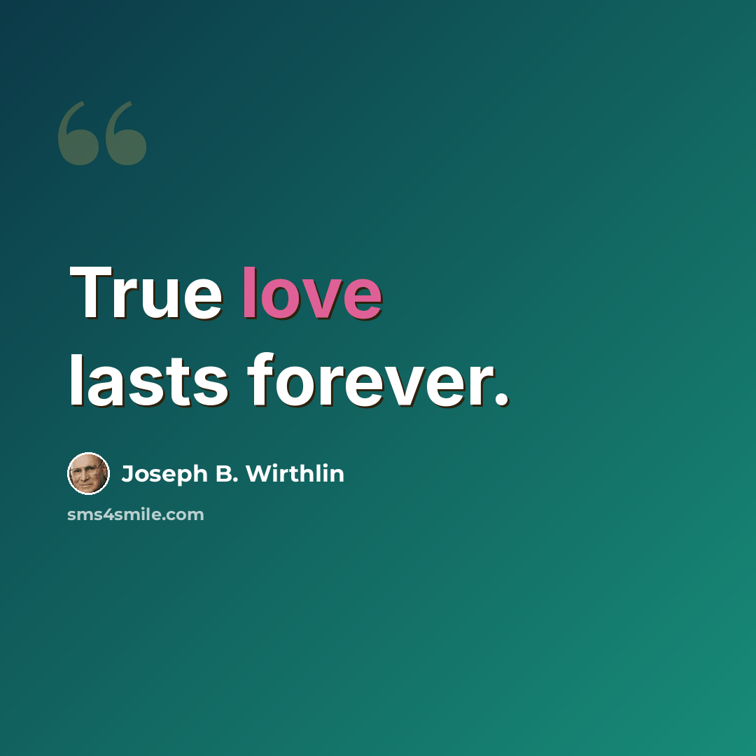 “True love lasts forever.” quote by Joseph B. Wirthlin