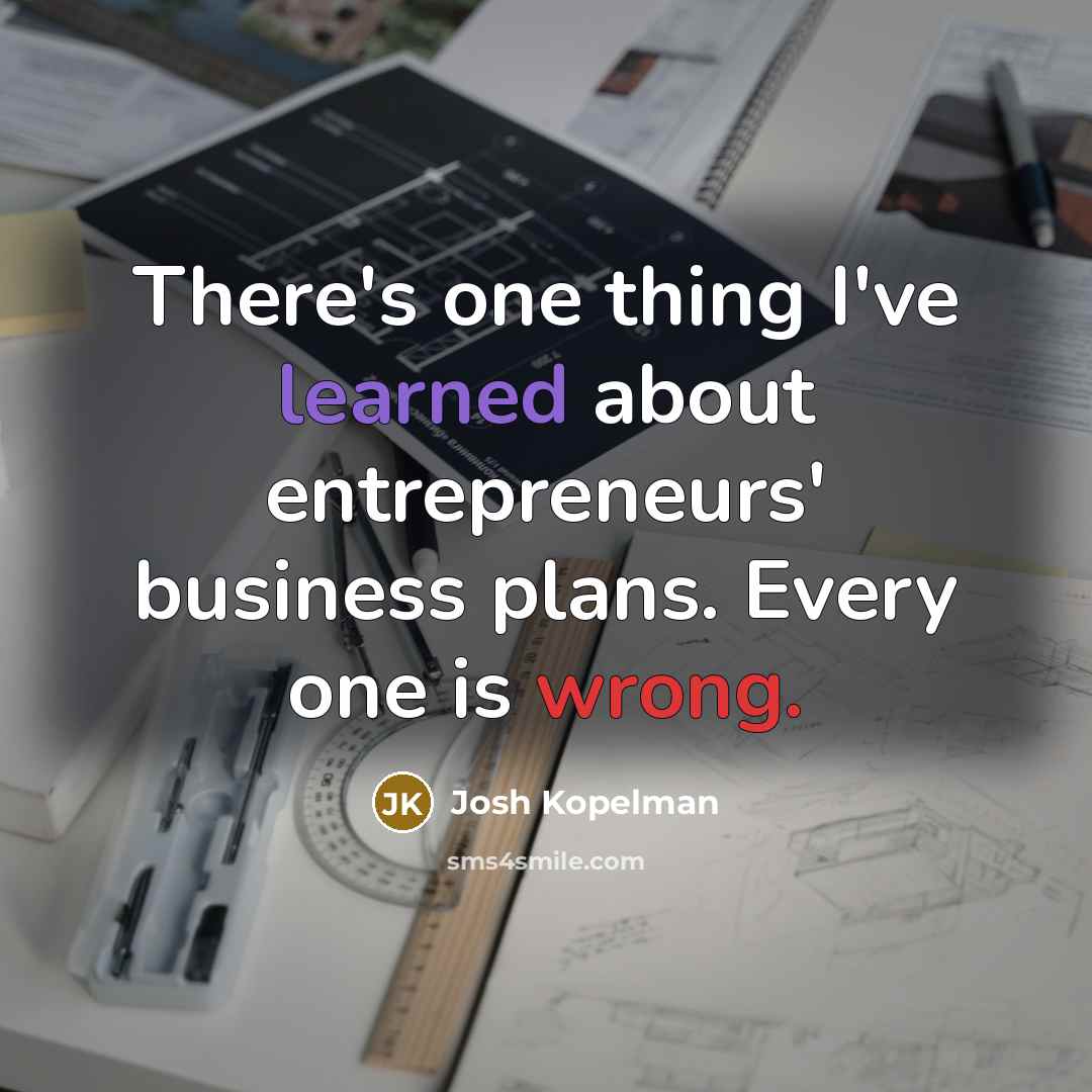 “There's one thing I've learned about entrepreneurs' business plans. Every one is wrong.” quote by Josh Kopelman