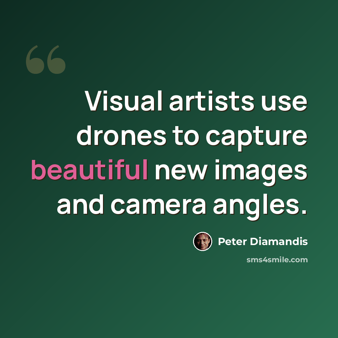 “Visual artists use drones to capture beautiful new images and camera angles.” quote by Peter Diamandis