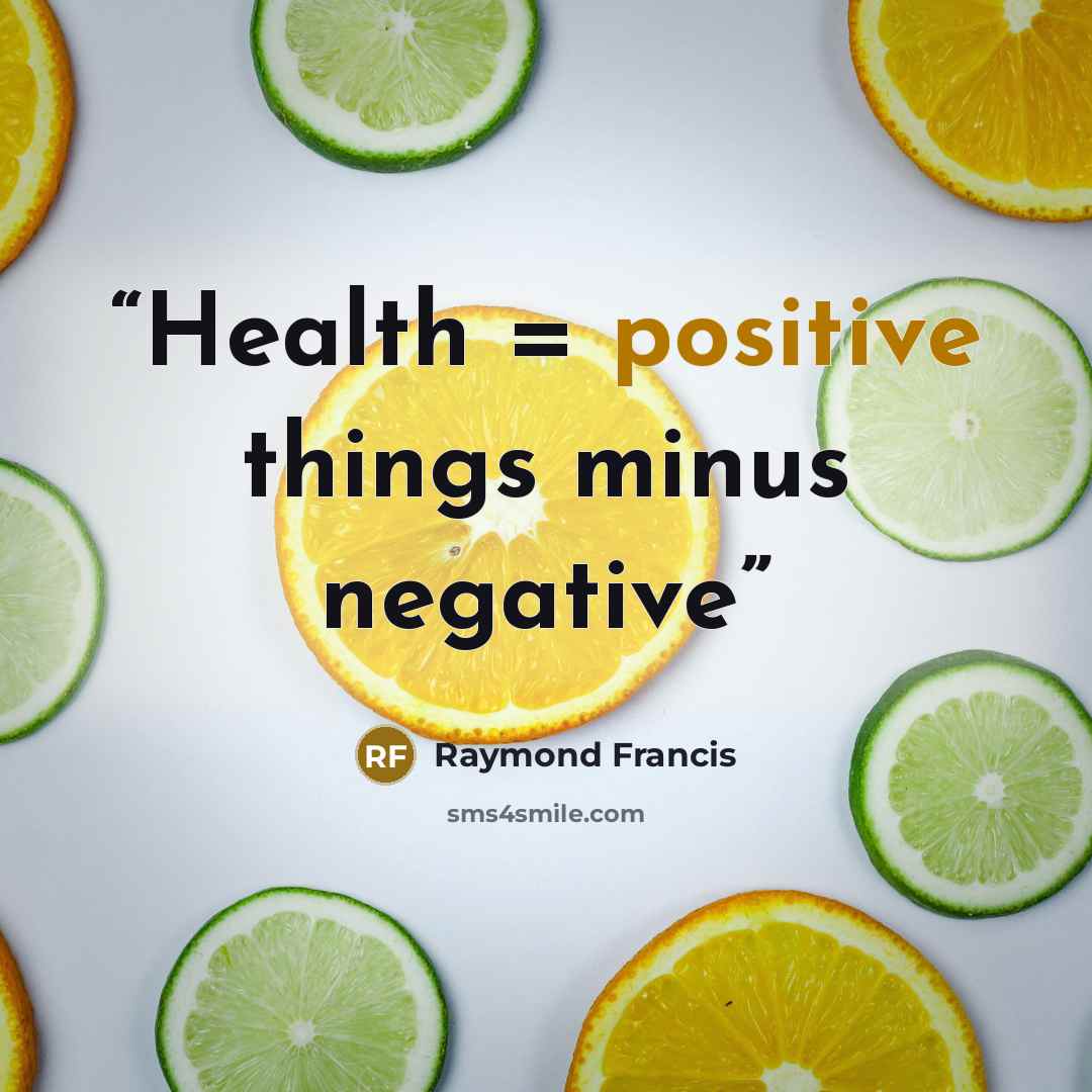 “Health = positive things minus negative” quote by Raymond Francis