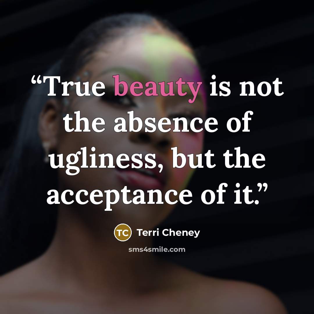 “True beauty is not the absence of ugliness, but the acceptance of it.” quote by Terri Cheney