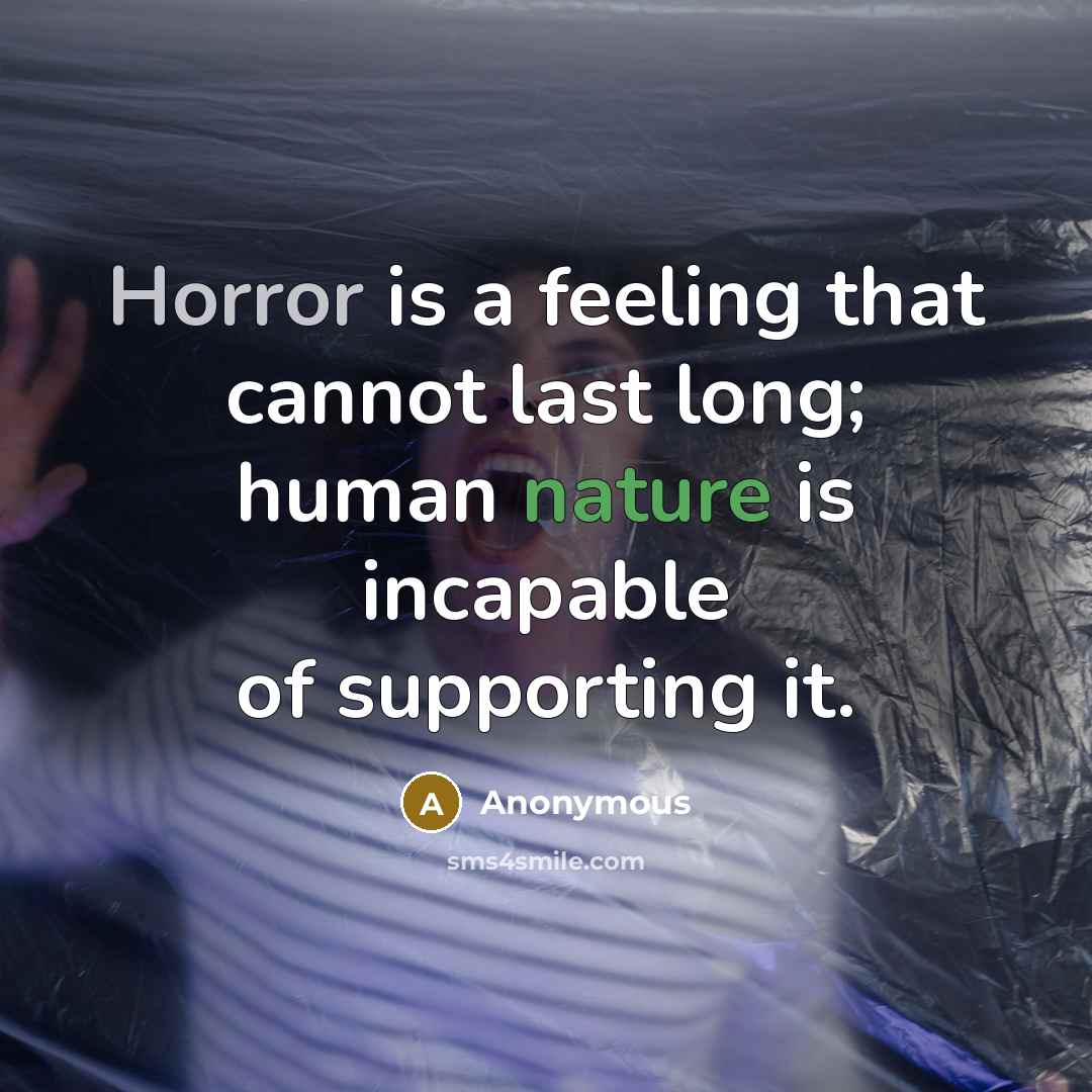 “Horror is a feeling that cannot last long; human nature is incapable of supporting it.” quote by Anonymous