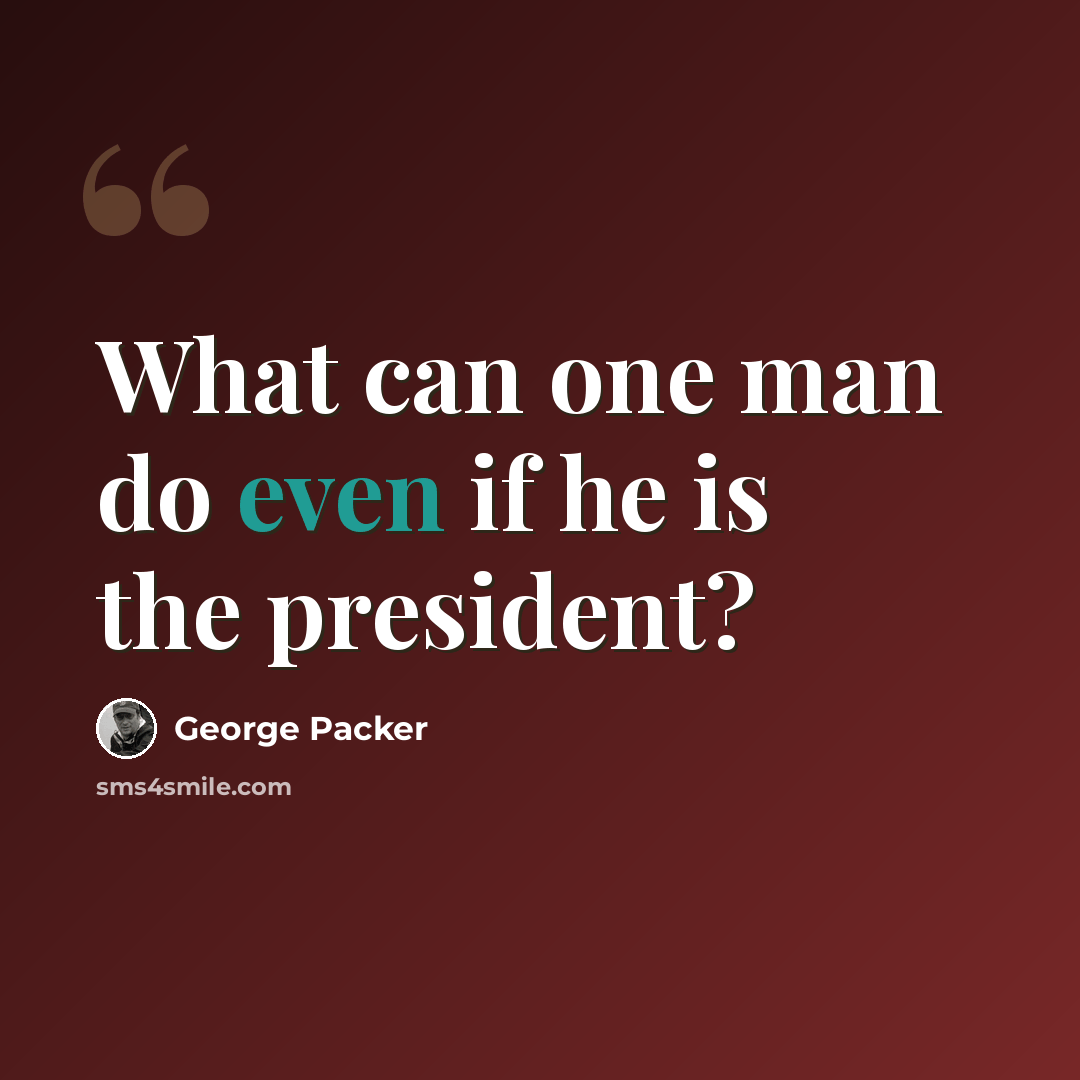 “What can one man do even if he is the president?” quote by George Packer
