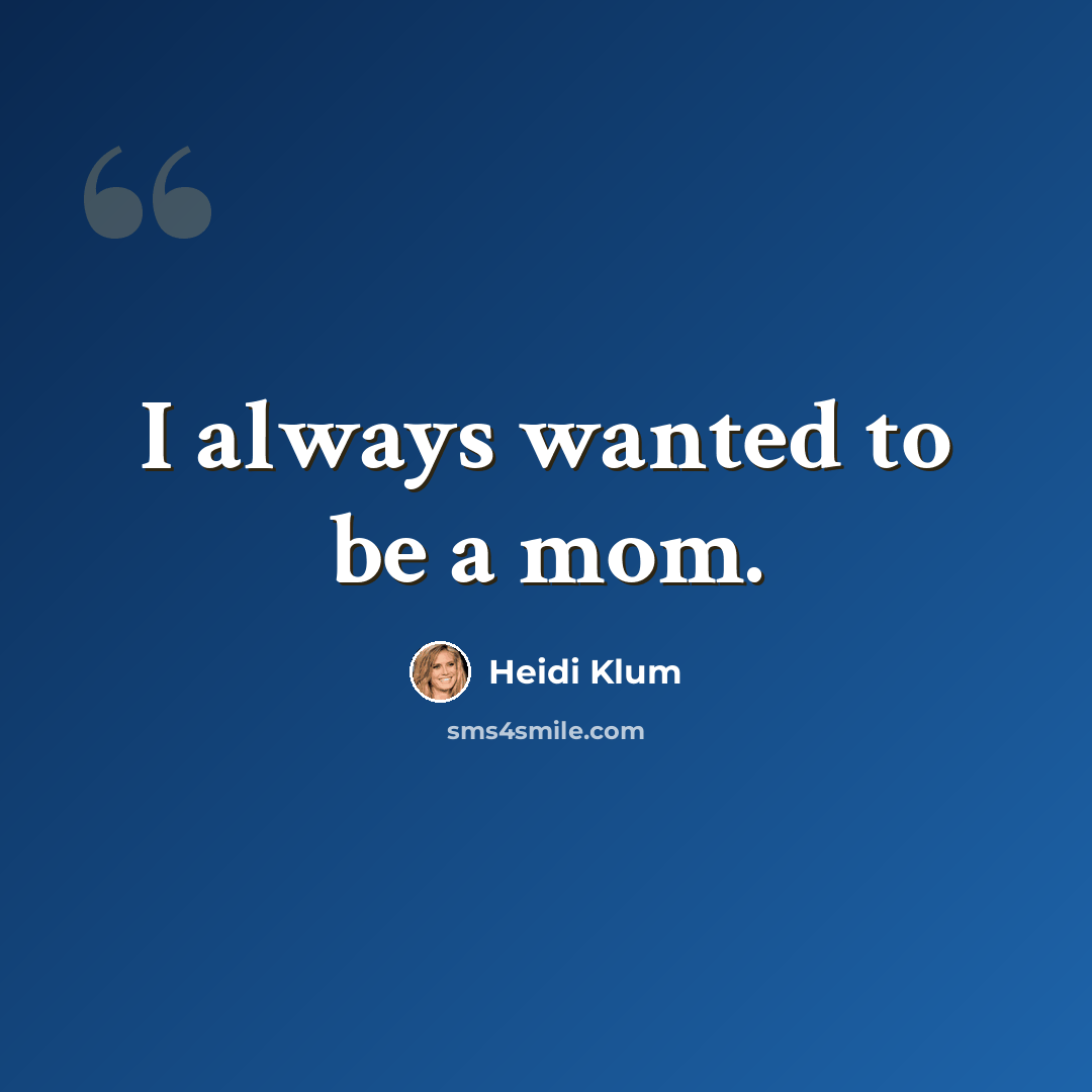 “I always wanted to be a mom.” quote by Heidi Klum