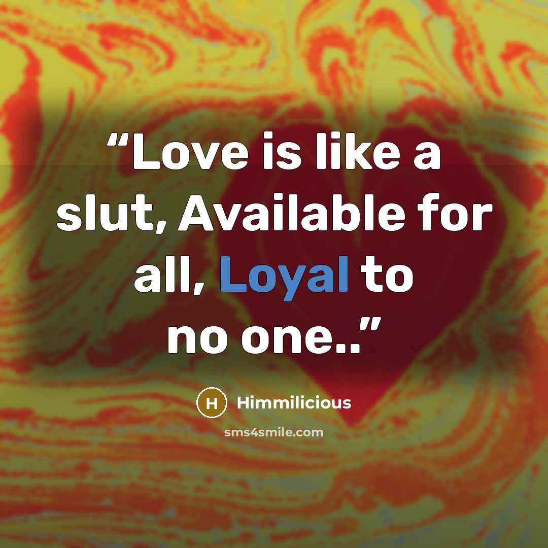 “Love is like a slut, Available for all, Loyal to no one..” quote by Himmilicious