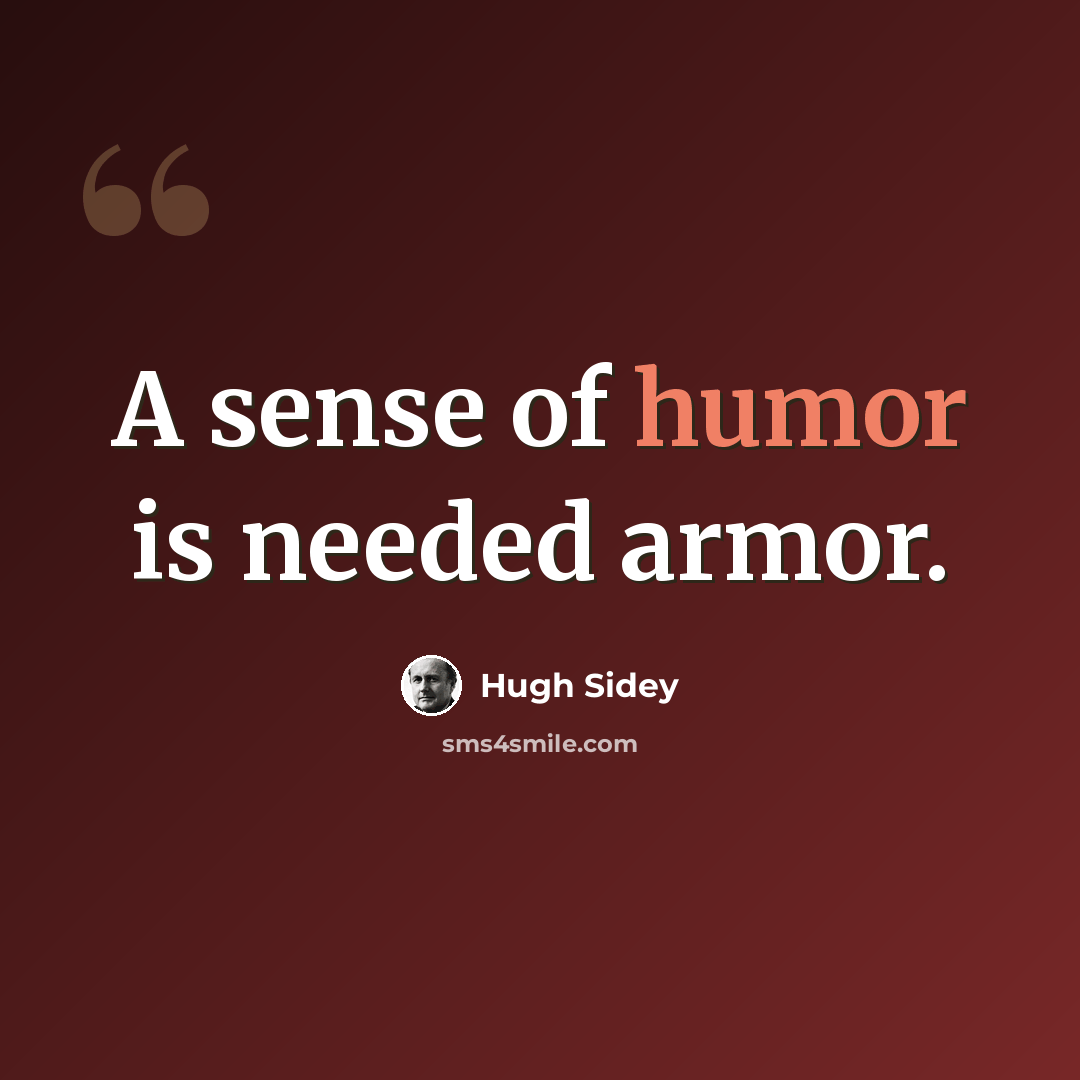 “A sense of humor is needed armor.” quote by Hugh Sidey
