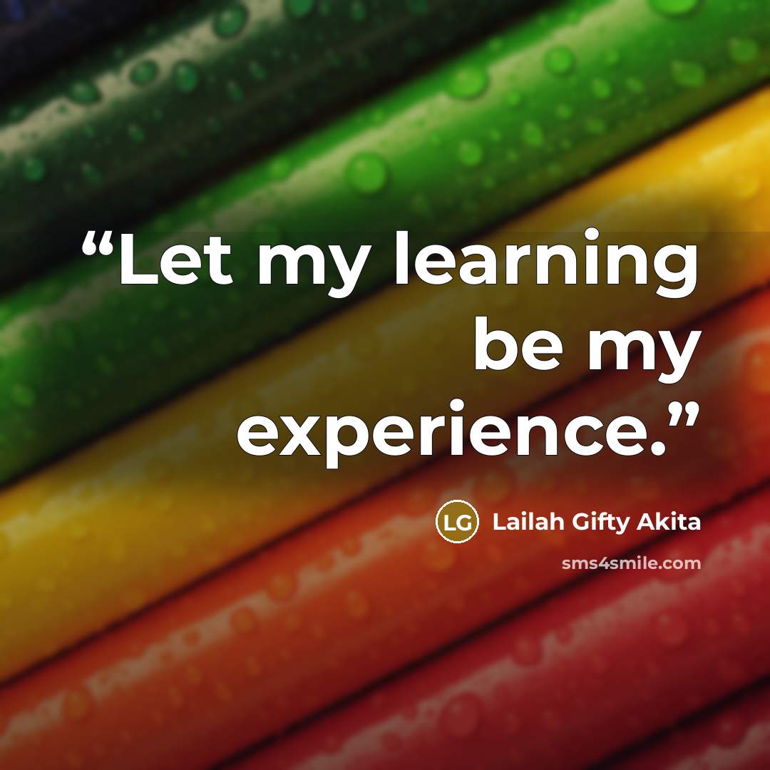 “Let my learning be my experience.” quote by Lailah Gifty Akita