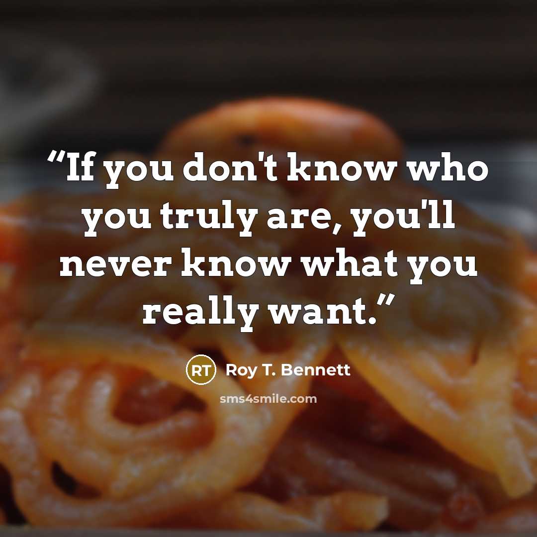 “If you don't know who you truly are, you'll never know what you really want.” quote by Roy T. Bennett