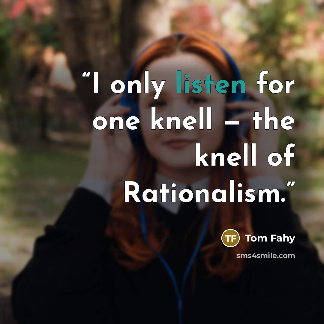 “I only listen for one knell — the knell of Rationalism.” quote by Tom Fahy