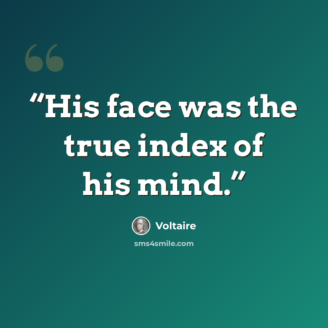 “His face was the true index of his mind.” quote by Voltaire