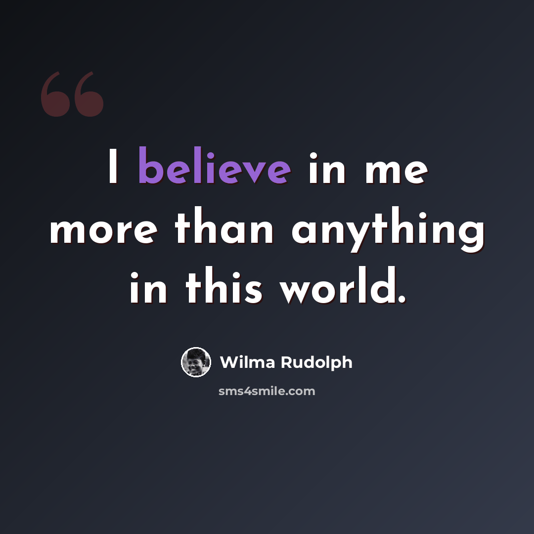 “I believe in me more than anything in this world.” quote by Wilma Rudolph