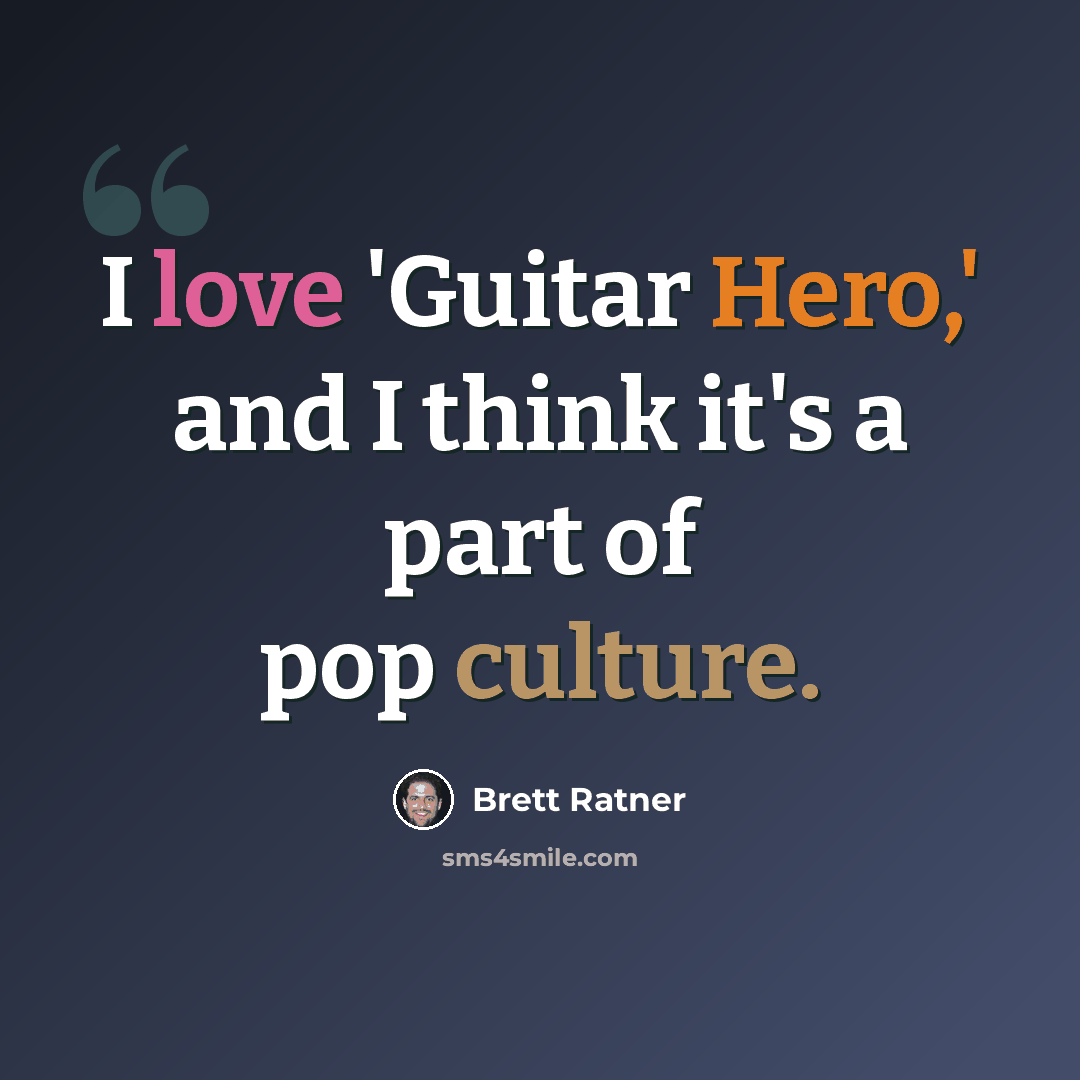 “I love 'Guitar Hero,' and I think it's a part of pop culture.” quote by Brett Ratner