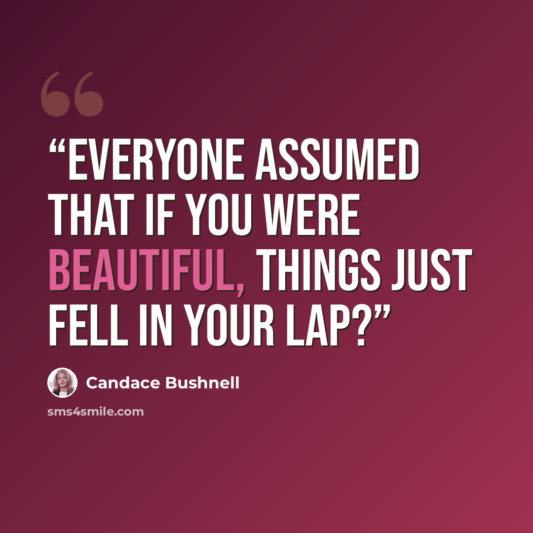 “Everyone assumed that if you were beautiful, things just fell in your lap?” quote by Candace Bushnell